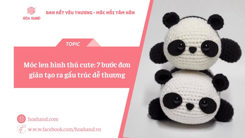 Móc len hình thú cute: 7 bước đơn giản tạo ra gấu trúc dễ thương